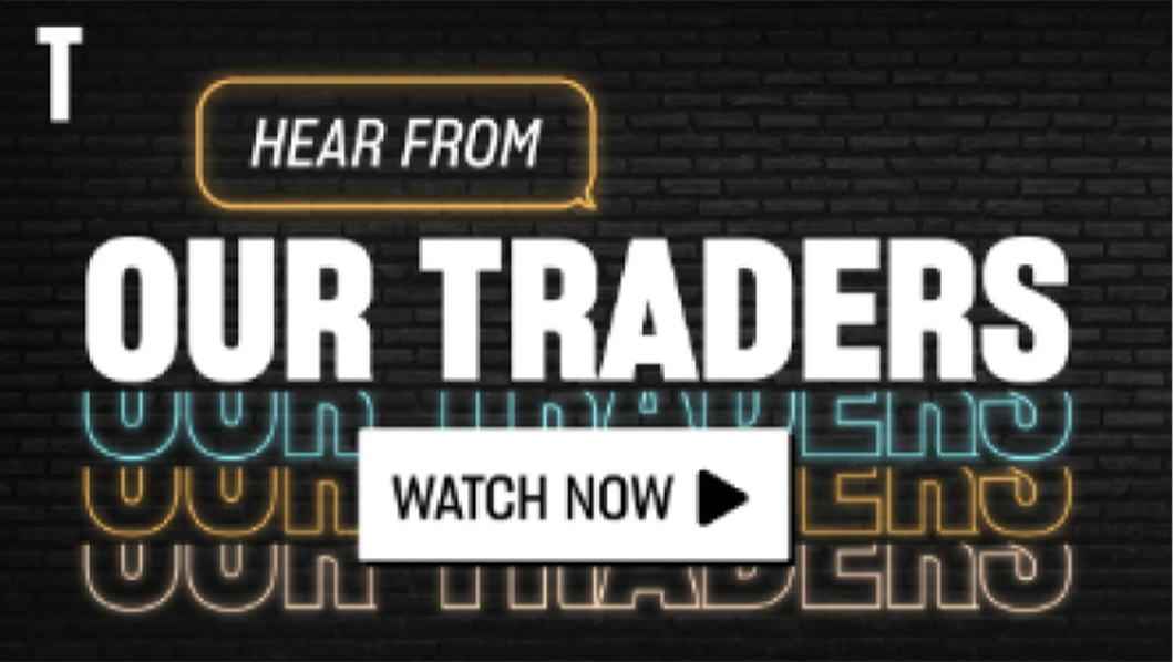 Hear from our Traders - Watch Now >