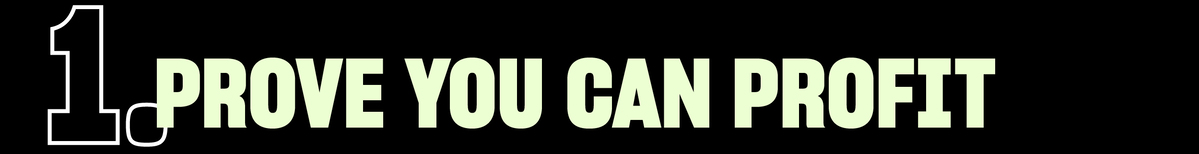 1. Prove You Can Profit