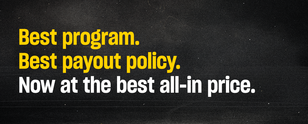 Best Program. Best Payout Policy. Now at the best all-in price.